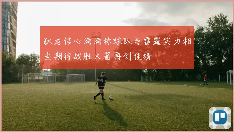 狄龙信心满满称球队与雷霆实力相当期待战胜火箭再创佳绩